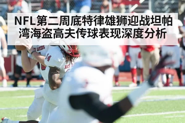 NFL第二周底特律雄狮迎战坦帕湾海盗高夫传球表现深度分析
